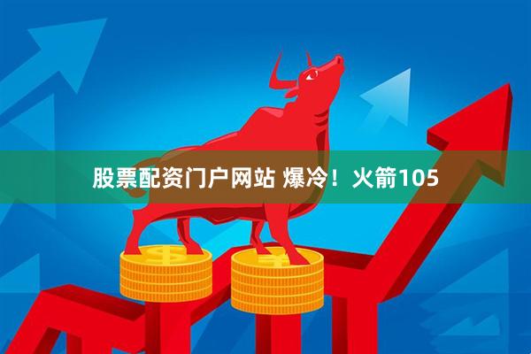 股票配资门户网站 爆冷！火箭105
